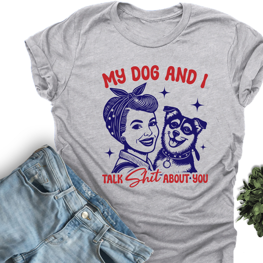My Dog And I Talk Sh*t About You