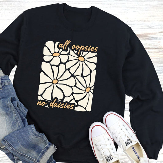 All Oopsies No Daisies T-shirt, Crewneck or Hoodie